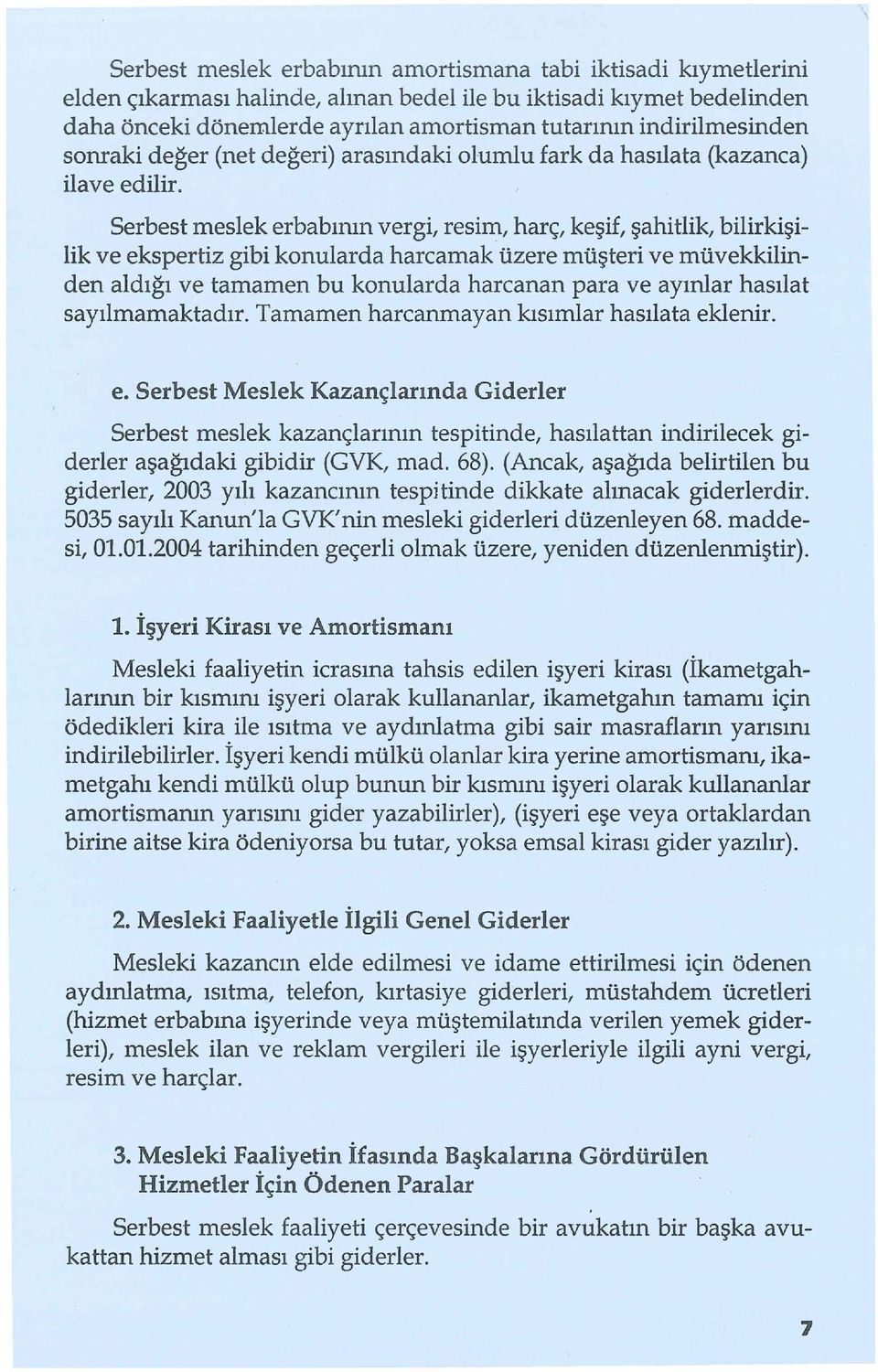 Serbest meslek erbabının vergi, resim, harç, keşif, şahitlik, bilirkişilik ve ekspertiz gibi konularda harcamak üzere müşteri ve rnüvekkilinden aldığı ve tamamen bu konularda harcanan para ve ayınlar