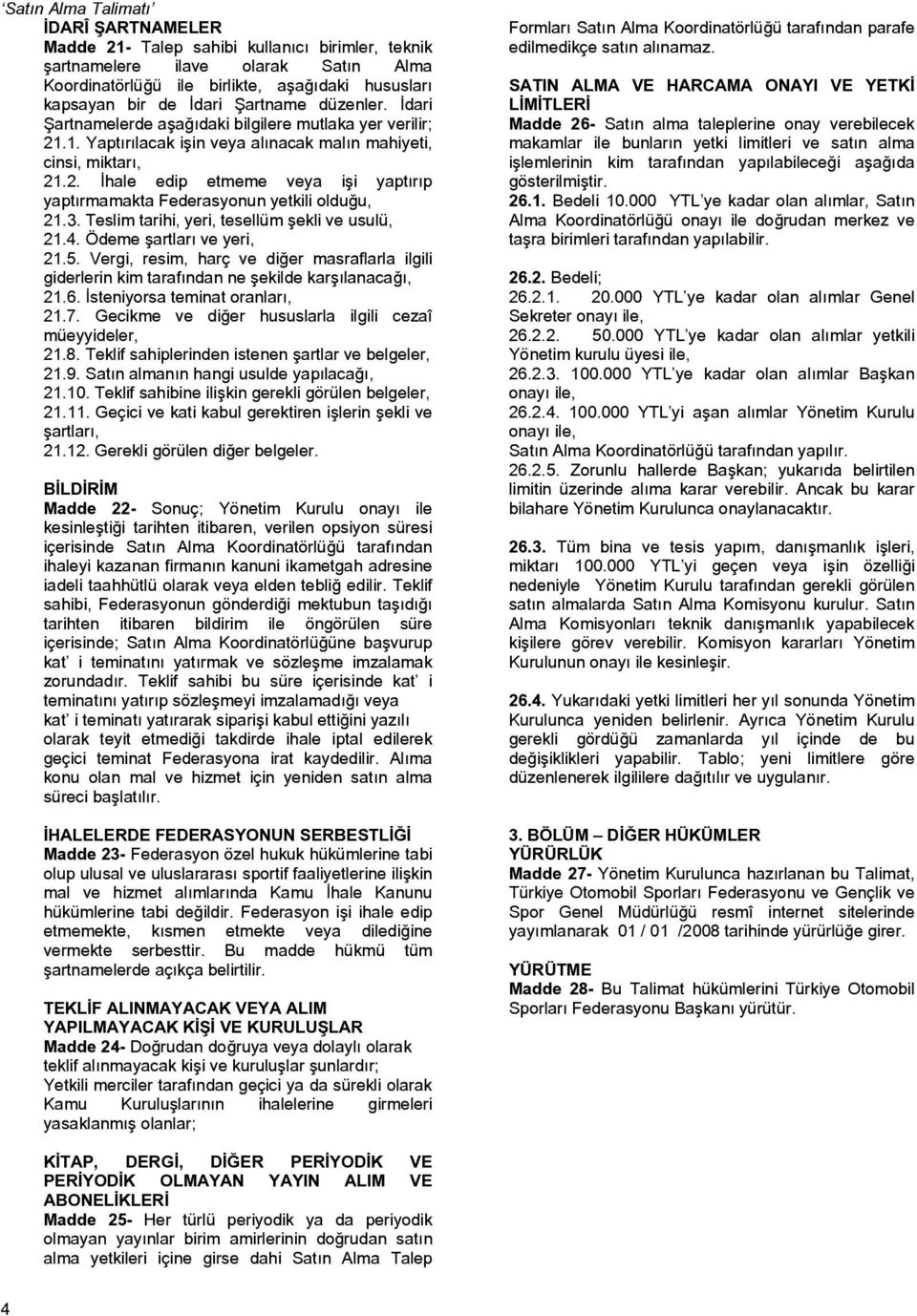 3. Teslim tarihi, yeri, tesellüm şekli ve usulü, 21.4. Ödeme şartları ve yeri, 21.5. Vergi, resim, harç ve diğer masraflarla ilgili giderlerin kim tarafından ne şekilde karşılanacağı, 21.6.