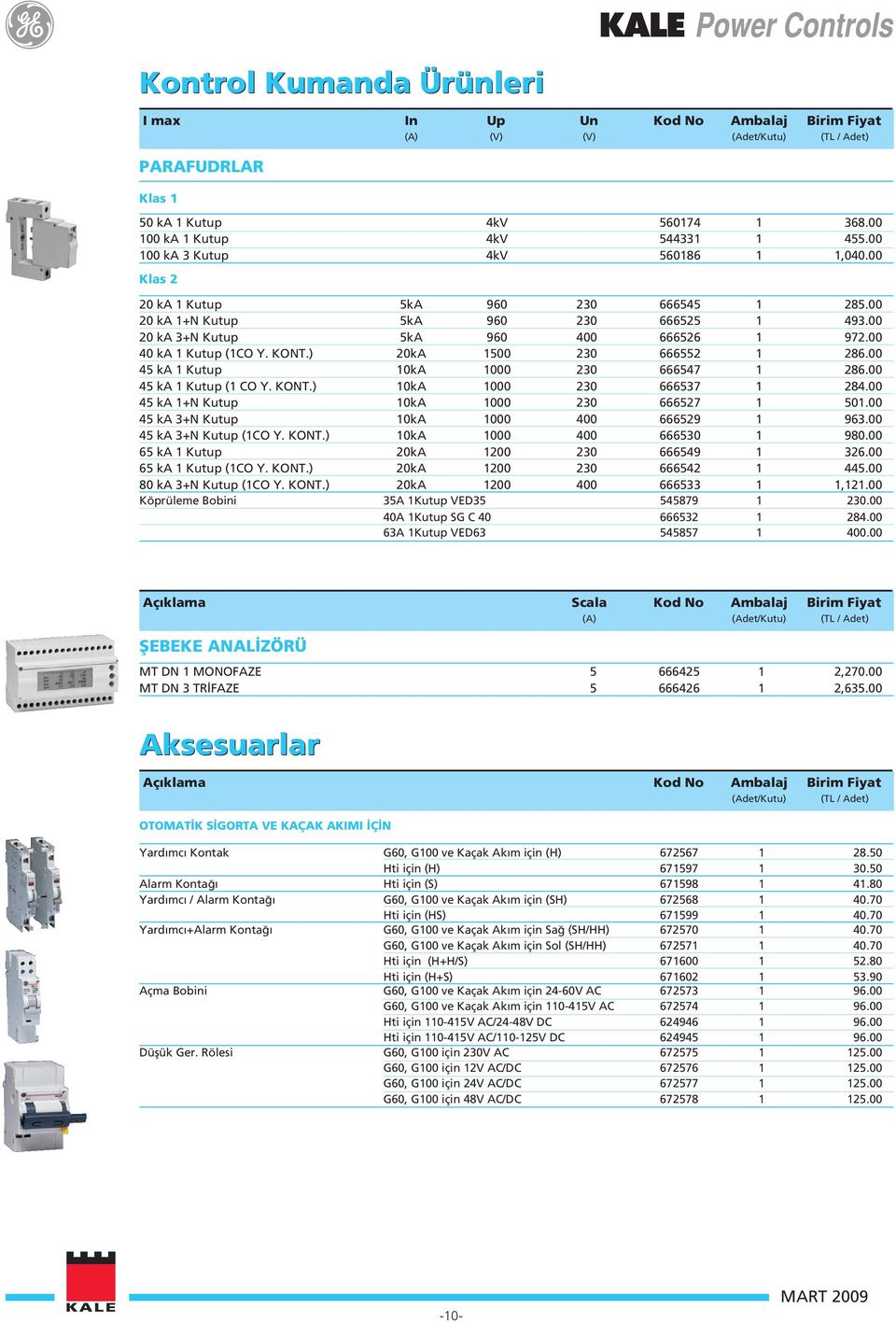 00 45 ka 1 Kutup 10kA 1000 230 666547 1 286.00 45 ka 1 Kutup (1 CO Y. KONT.) 10kA 1000 230 666537 1 284.00 45 ka 1+N Kutup 10kA 1000 230 666527 1 501.00 45 ka 3+N Kutup 10kA 1000 400 666529 1 963.