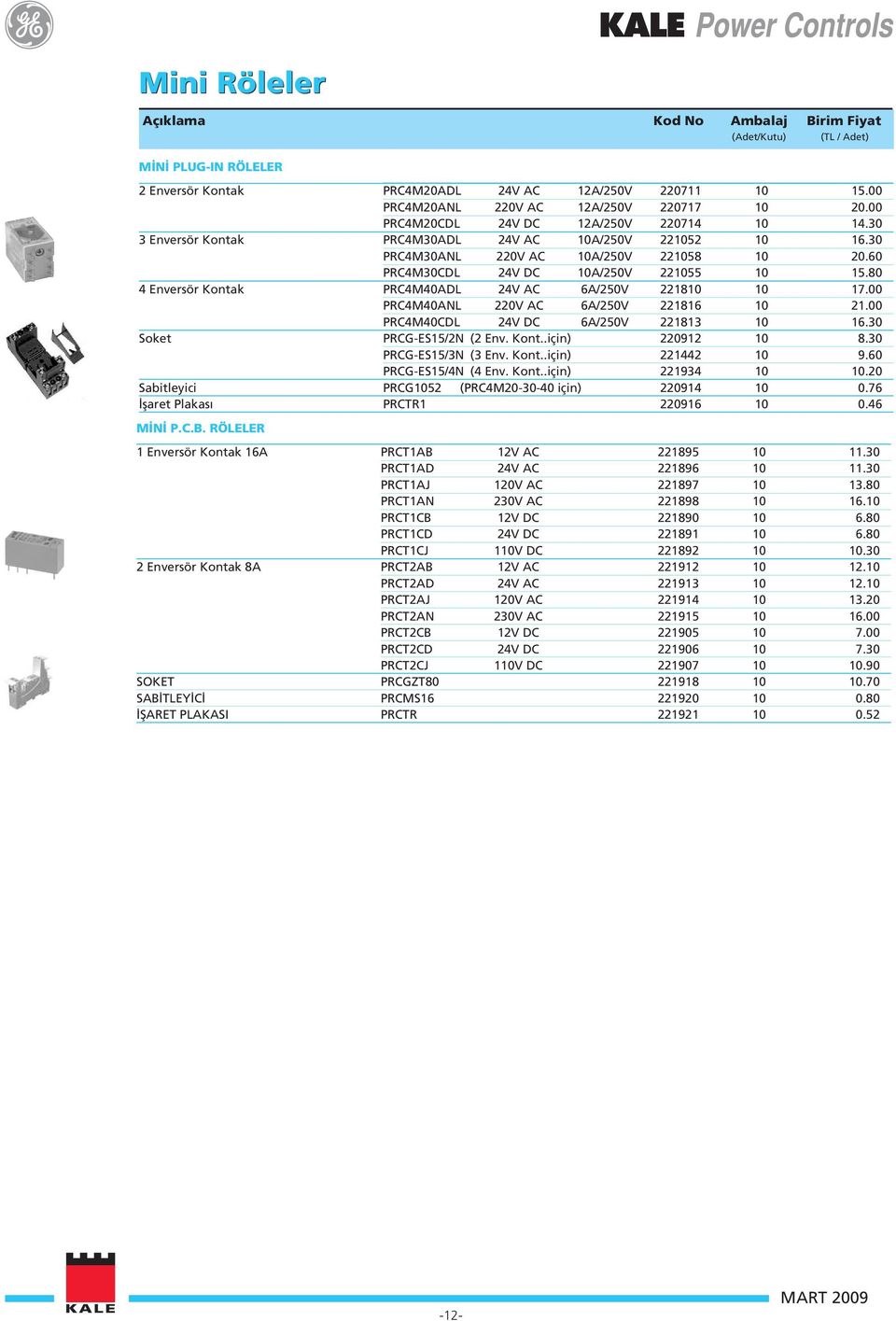 80 4 Enversör Kontak PRC4M40ADL 24V AC 6A/250V 221810 10 17.00 PRC4M40ANL 220V AC 6A/250V 221816 10 21.00 PRC4M40CDL 24V DC 6A/250V 221813 10 16.30 Soket PRCG-ES15/2N (2 Env. Kont..için) 220912 10 8.