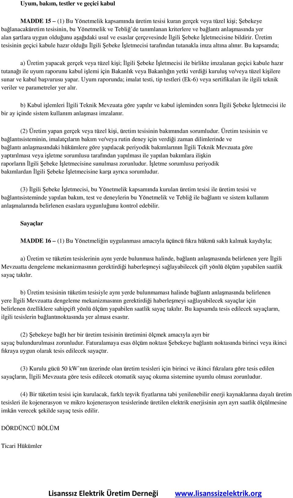 Üretim tesisinin geçici kabule hazır olduğu İlgili Şebeke İşletmecisi tarafından tutanakla imza altına alınır.