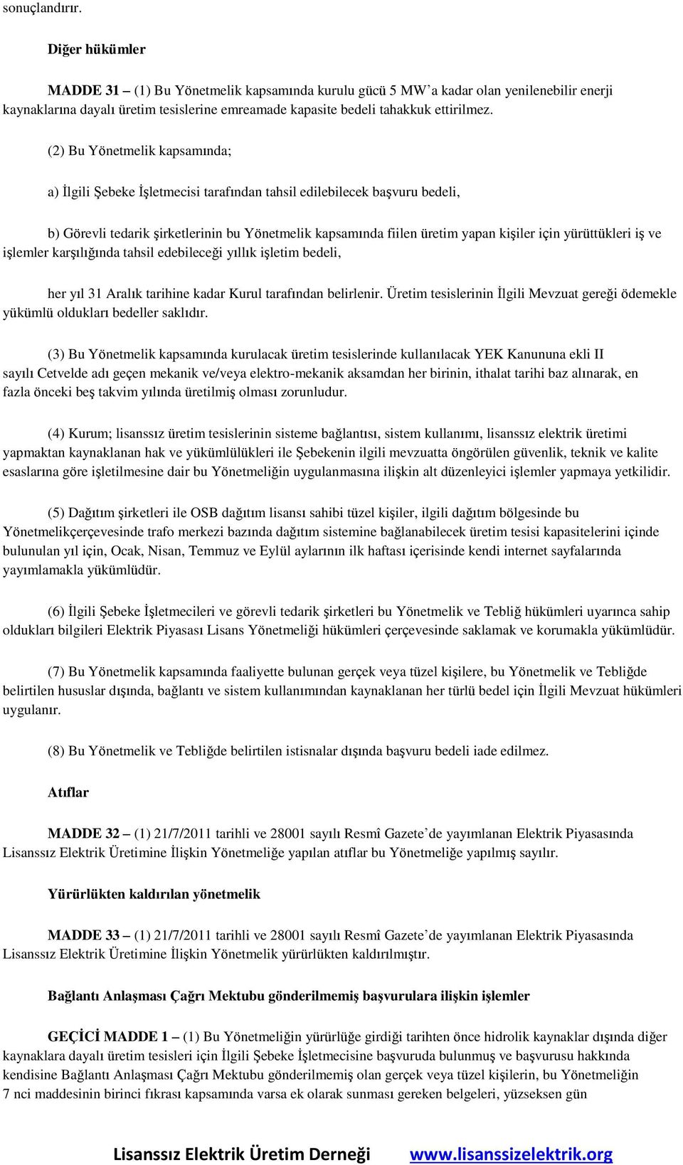 (2) Bu Yönetmelik kapsamında; a) İlgili Şebeke İşletmecisi tarafından tahsil edilebilecek başvuru bedeli, b) Görevli tedarik şirketlerinin bu Yönetmelik kapsamında fiilen üretim yapan kişiler için