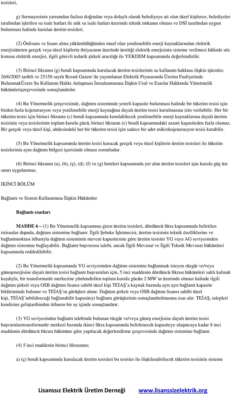 (2) Önlisans ve lisans alma yükümlülüğünden muaf olan yenilenebilir enerji kaynaklarından elektrik enerjisiüreten gerçek veya tüzel kişilerin ihtiyacının üzerinde ürettiği elektrik enerjisinin