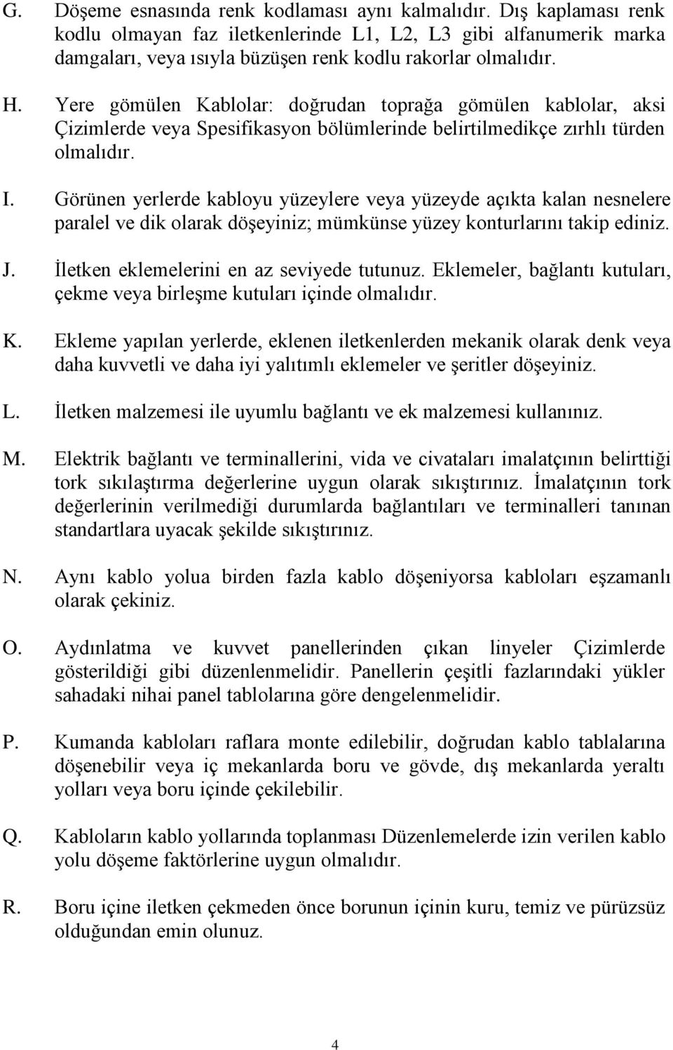 Görünen yerlerde kabloyu yüzeylere veya yüzeyde açıkta kalan nesnelere paralel ve dik olarak döşeyiniz; mümkünse yüzey konturlarını takip ediniz. J. İletken eklemelerini en az seviyede tutunuz.