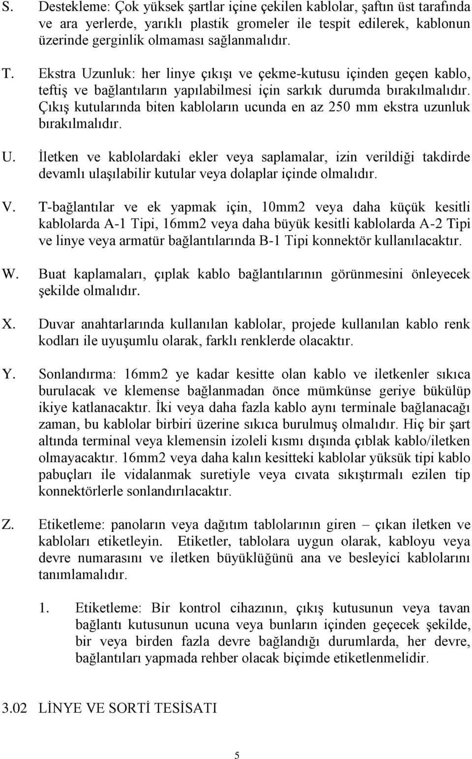 Çıkış kutularında biten kabloların ucunda en az 250 mm ekstra uzunluk bırakılmalıdır. U.