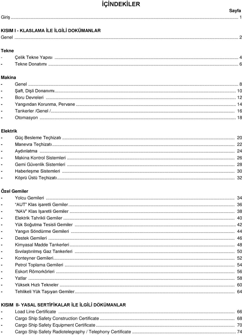 .. 26 - Gemi Güvenlik Sistemleri... 28 - Haberleşme Sistemleri... 30 - Köprü Üstü Teçhizatı... 32 Özel Gemiler - Yolcu Gemileri... 34 - AUT Klas işaretli Gemiler... 36 - NAV Klas Işaretli Gemiler.