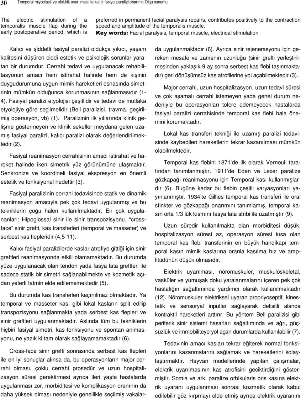 Key words: Facial paralysis, temporal muscle, electrical stimulation Kalıcı ve şiddetli fasiyal paralizi oldukça yıkıcı, yaşam kalitesini düşüren ciddi estetik ve psikolojik sorunlar yaratan bir