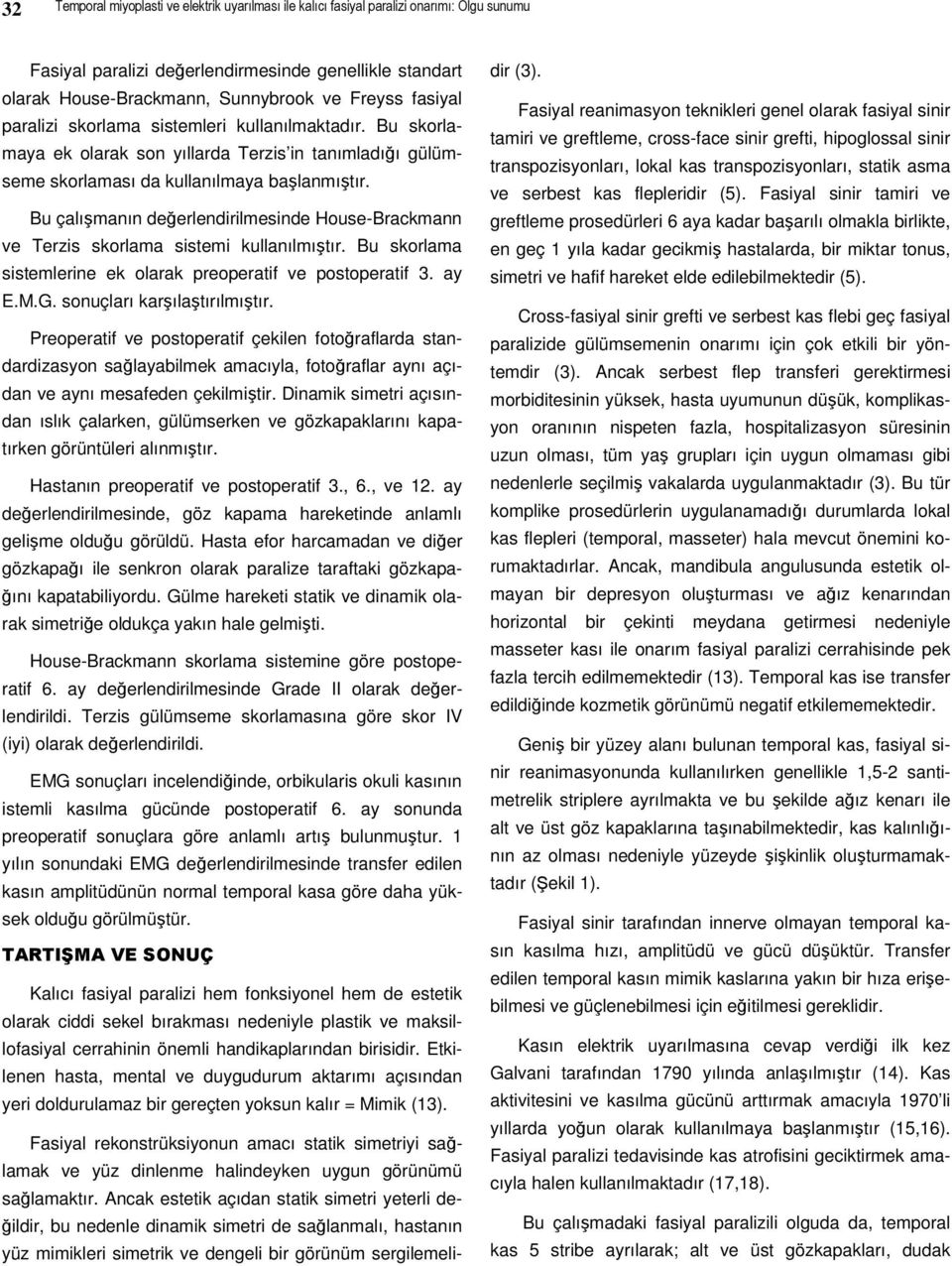 Bu çalışmanın değerlendirilmesinde House-Brackmann ve Terzis skorlama sistemi kullanılmıştır. Bu skorlama sistemlerine ek olarak preoperatif ve postoperatif 3. ay E.M.G. sonuçları karşılaştırılmıştır.