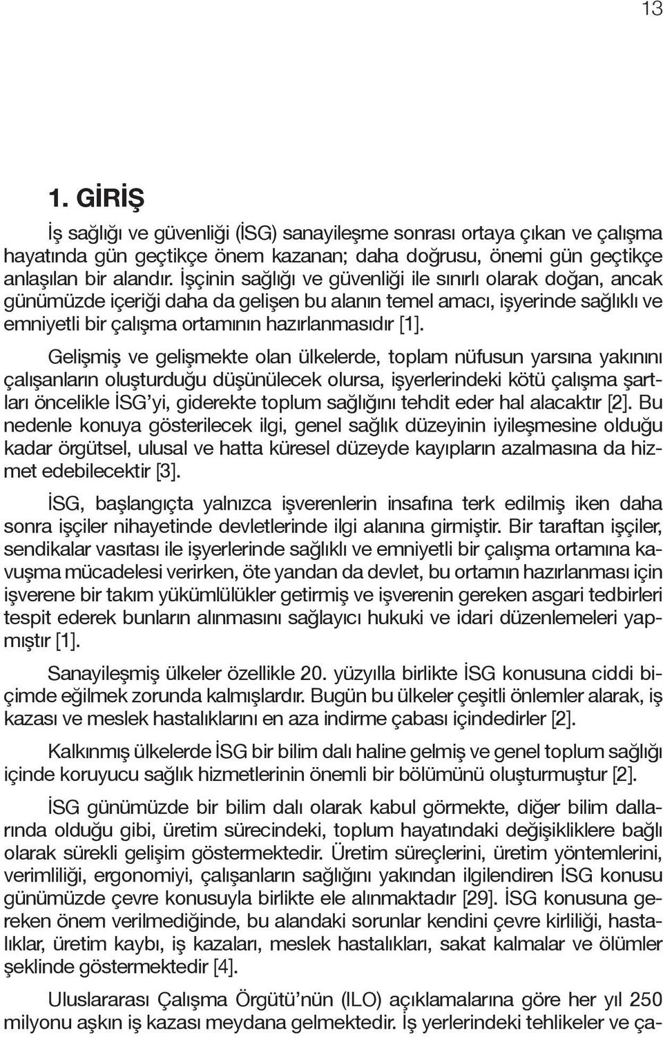 Gelişmiş ve gelişmekte olan ülkelerde, toplam nüfusun yarsına yakınını çalışanların oluşturduğu düşünülecek olursa, işyerlerindeki kötü çalışma şartları öncelikle İSG yi, giderekte toplum sağlığını