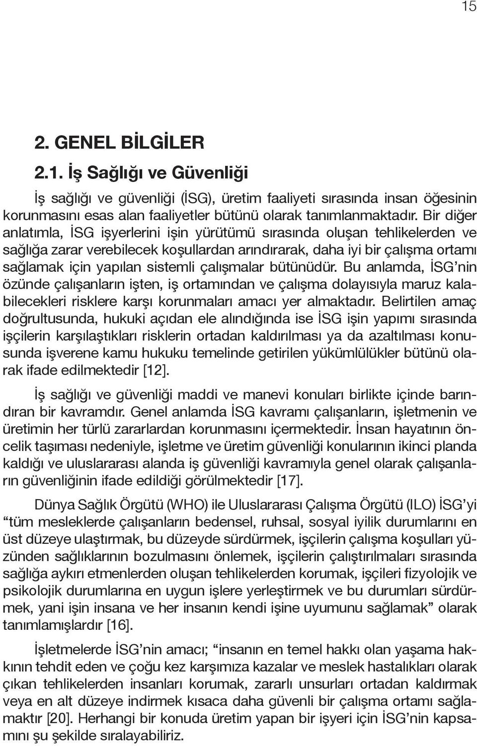 çalışmalar bütünüdür. Bu anlamda, İSG nin özünde çalışanların işten, iş ortamından ve çalışma dolayısıyla maruz kalabilecekleri risklere karşı korunmaları amacı yer almaktadır.