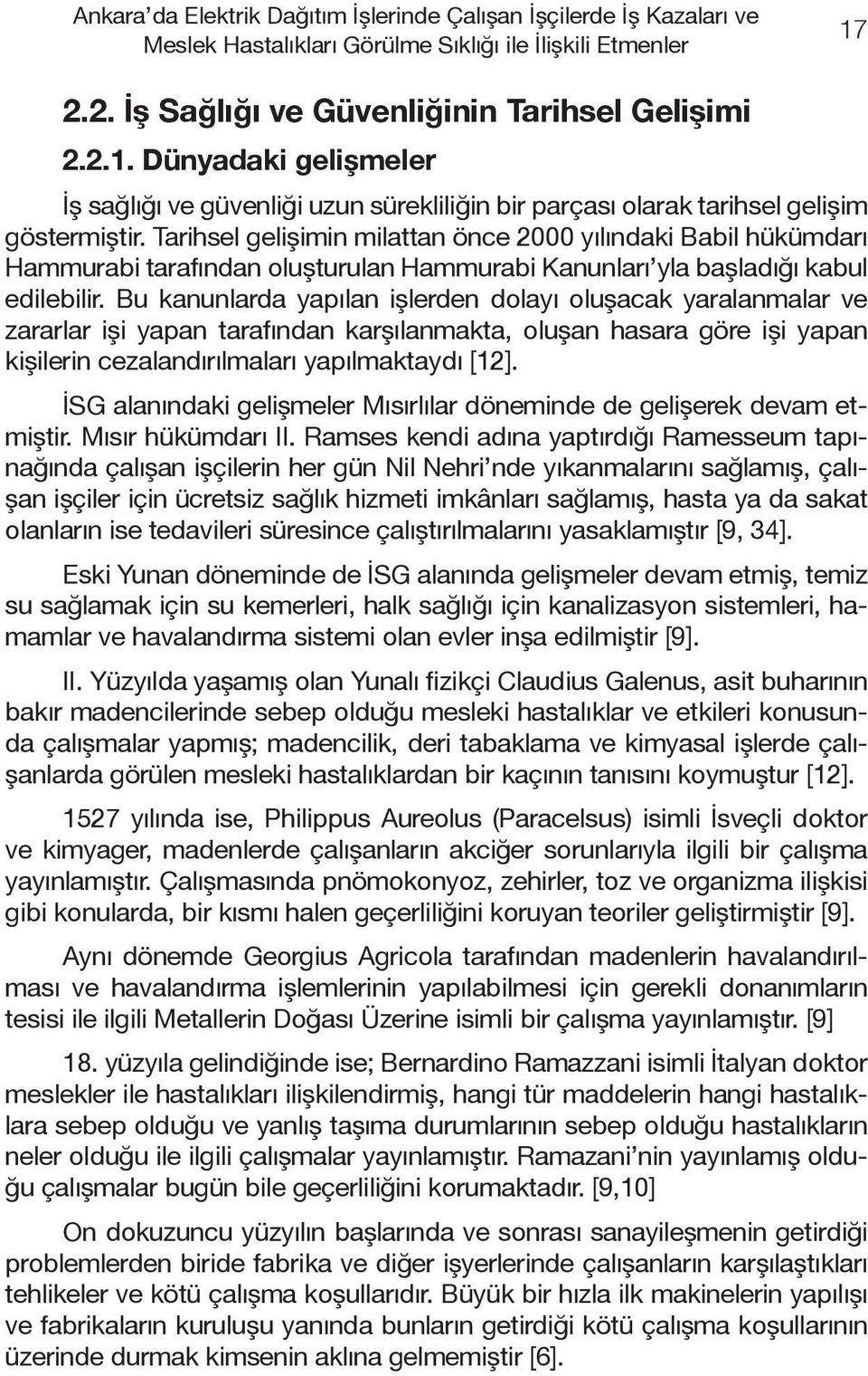 Tarihsel gelişimin milattan önce 2000 yılındaki Babil hükümdarı Hammurabi tarafından oluşturulan Hammurabi Kanunları yla başladığı kabul edilebilir.