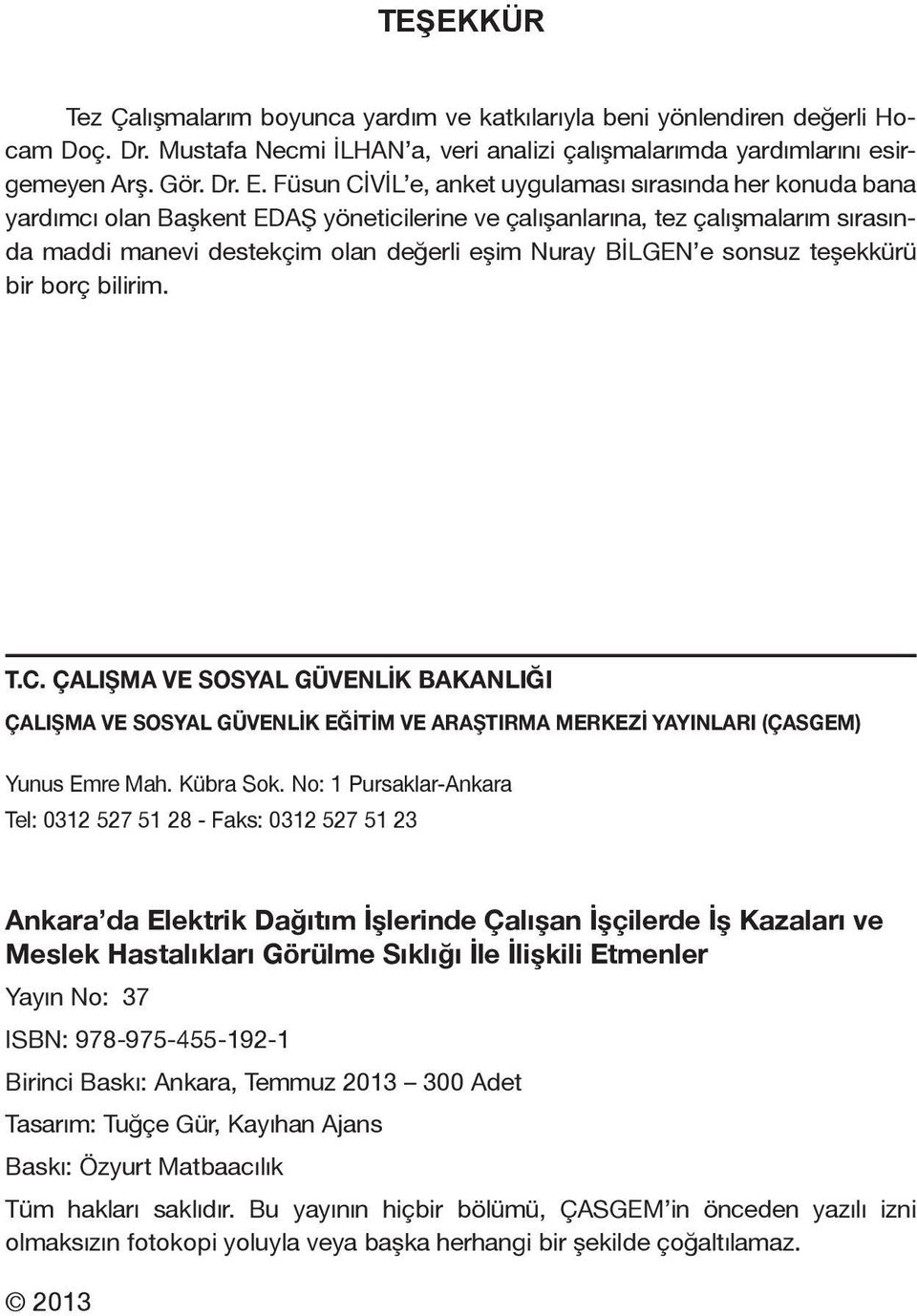 e sonsuz teşekkürü bir borç bilirim. T.C. ÇALIŞMA VE SOSYAL GÜVENLİK BAKANLIĞI ÇALIŞMA VE SOSYAL GÜVENLİK EĞİTİM VE ARAŞTIRMA MERKEZİ YAYINLARI (ÇASGEM) Yunus Emre Mah. Kübra Sok.