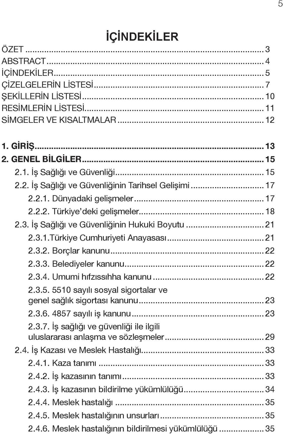 İş Sağlığı ve Güvenliğinin Hukuki Boyutu... 21 2.3.1.Türkiye Cumhuriyeti Anayasası... 21 2.3.2. Borçlar kanunu... 22 2.3.3. Belediyeler kanunu... 22 2.3.4. Umumi hıfzıssıhha kanunu... 22 2.3.5.