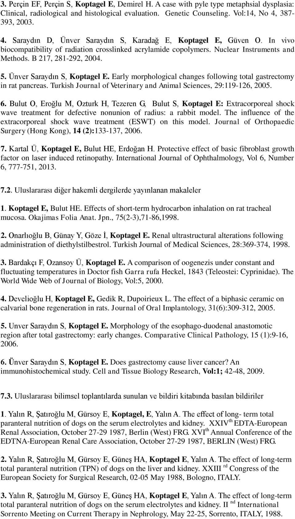 B 217, 281-292, 2004. 5. Ünver Saraydın S, Koptagel E. Early morphological changes following total gastrectomy in rat pancreas. Turkish Journal of Veterinary and Animal Sciences, 29:119-126, 2005. 6.