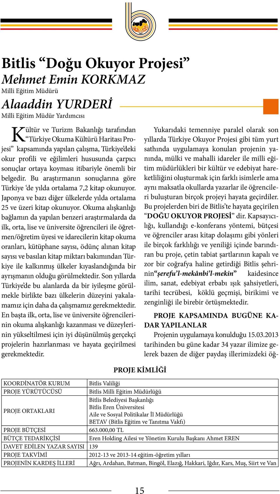 Bu araştırmanın sonuçlarına göre Türkiye de yılda ortalama 7,2 kitap okunuyor. Japonya ve bazı diğer ülkelerde yılda ortalama 25 ve üzeri kitap okunuyor.