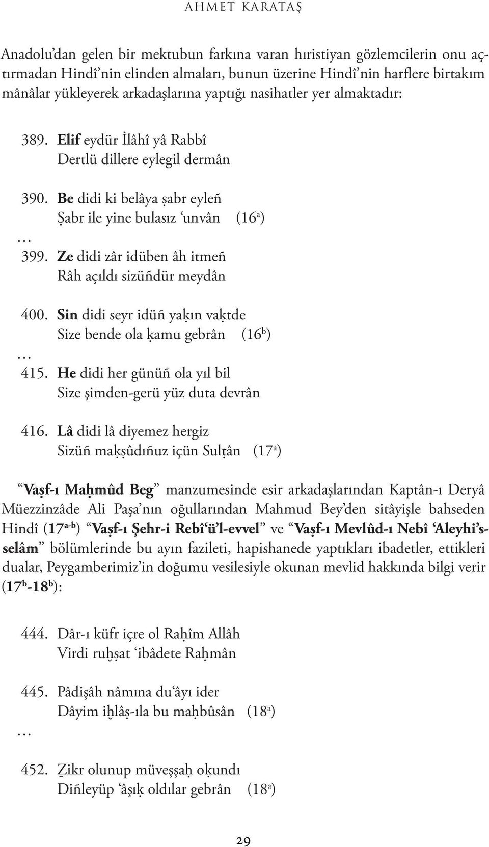 Ze didi zâr idüben âh itmeñ Râh açıldı sizüñdür meydân 400. Sin didi seyr idüñ yaķın vaķtde Size bende ola ķamu gebrân (16 b ) 415. He didi her günüñ ola yıl bil Size şimden-gerü yüz duta devrân 416.