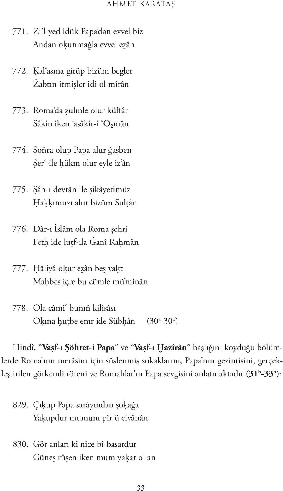 Dâr-ı İslâm ola Roma şehri Fetģ ide lušf-ıla Ġanî Raģmân 777. Ģâliyâ oķur eźân beş vaķt Maģbes içre bu cümle mü minân 778.