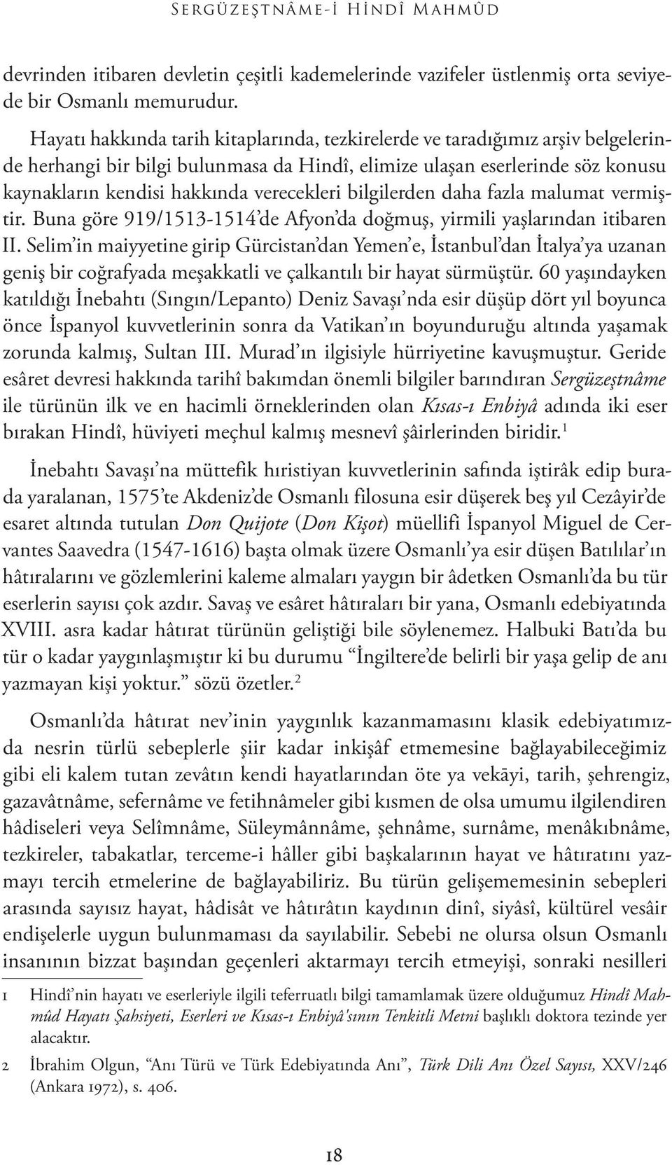 verecekleri bilgilerden daha fazla malumat vermiştir. Buna göre 919/1513-1514 de Afyon da doğmuş, yirmili yaşlarından itibaren II.