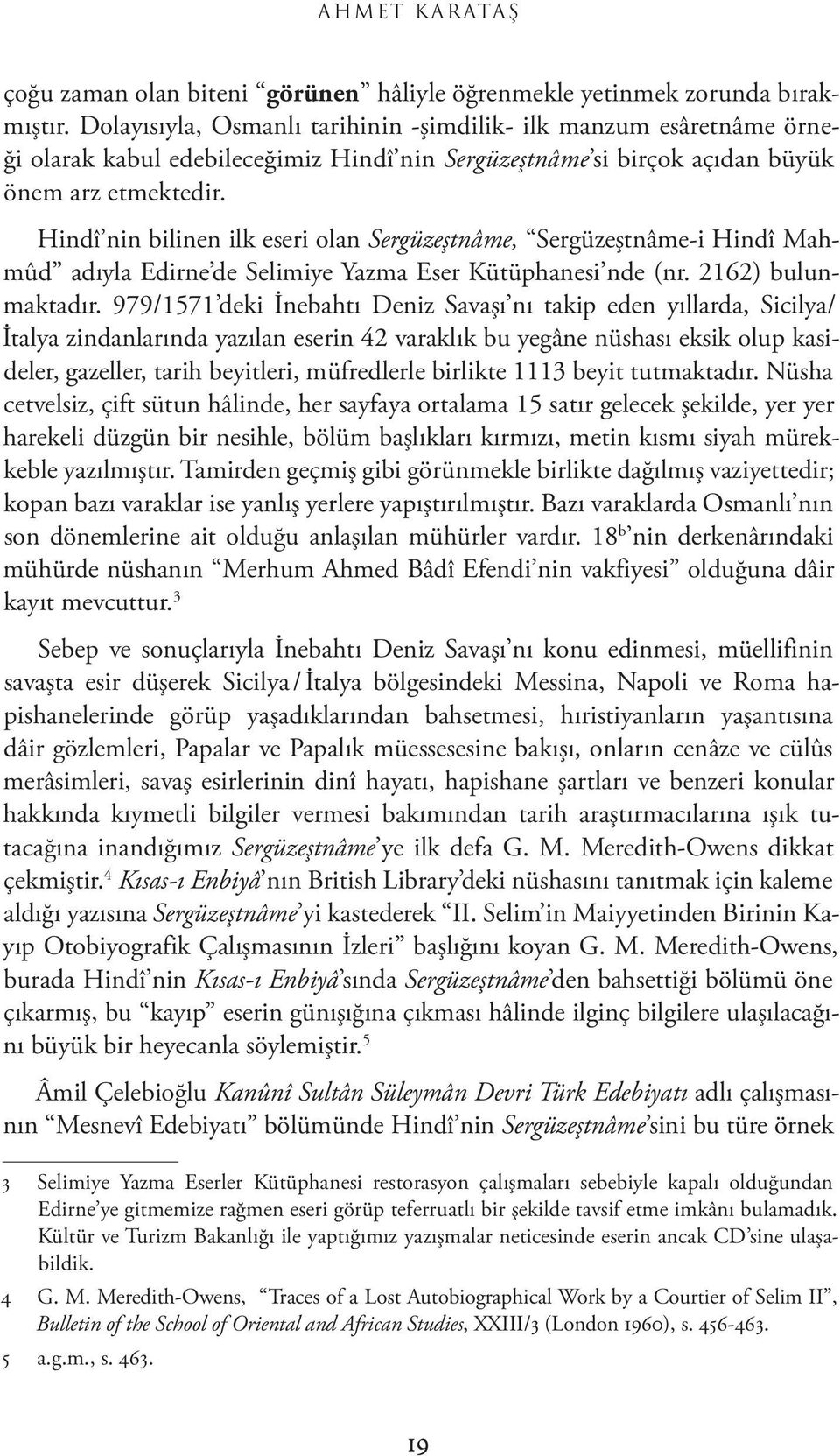 Hindî nin bilinen ilk eseri olan Sergüzeştnâme, Sergüzeştnâme-i Hindî Mahmûd adıyla Edirne de Selimiye Yazma Eser Kütüphanesi nde (nr. 2162) bulunmaktadır.