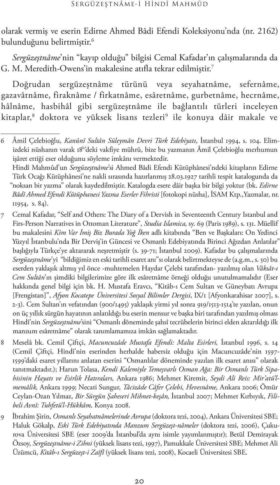 7 Doğrudan sergüzeştnâme türünü veya seyahatnâme, sefernâme, gazavâtnâme, firaknâme / firkatnâme, esâretnâme, gurbetnâme, hecrnâme, hâlnâme, hasbihâl gibi sergüzeştnâme ile bağlantılı türleri