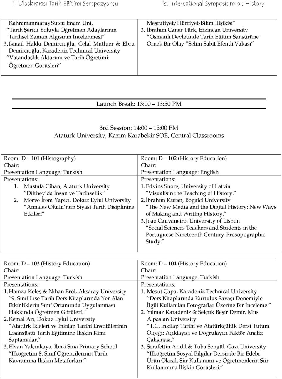 İbrahim Caner Türk, Erzincan Osmanlı Devletinde Tarih Eğitim Sansürüne Örnek Bir Olay Selim Sabit Efendi Vakası Launch Break: 13:00 13:50 PM 3rd Session: 14:00 15:00 PM Ataturk, Kazım Karabekir SOE,