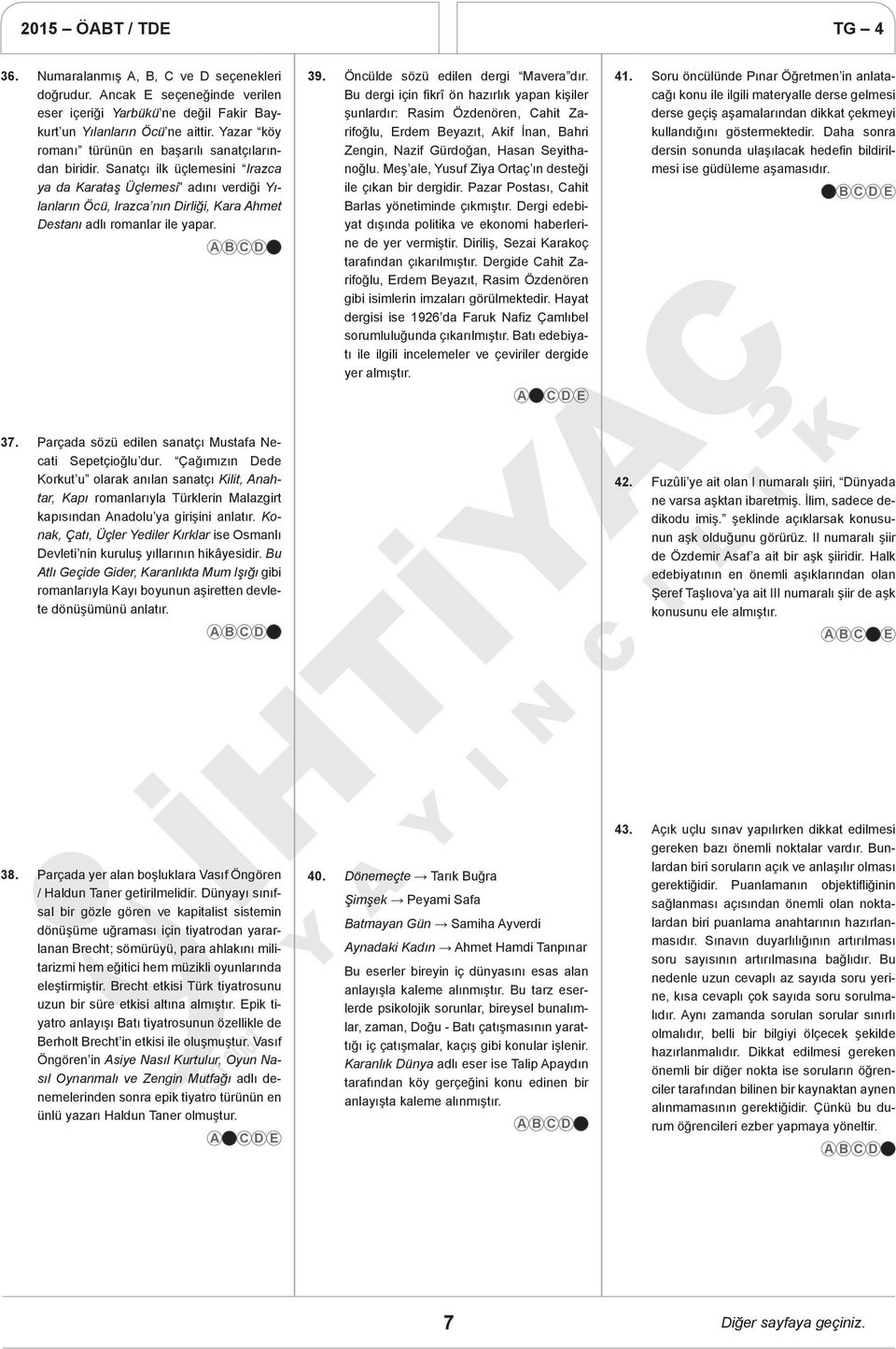 Sanatçı ilk üçlemesini Irazca ya da Karataş Üçlemesi adını verdiği Yılanların Öcü, Irazca nın Dirliği, Kara Ahmet Destanı adlı romanlar ile yapar. 39. Öncülde sözü edilen dergi Mavera dır.