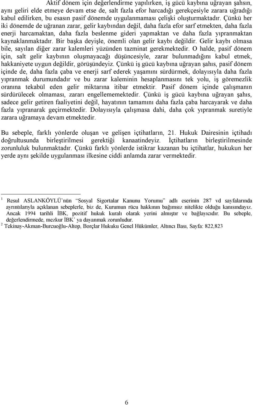 Çünkü her iki dönemde de uğranan zarar, gelir kaybından değil, daha fazla efor sarf etmekten, daha fazla enerji harcamaktan, daha fazla beslenme gideri yapmaktan ve daha fazla yıpranmaktan