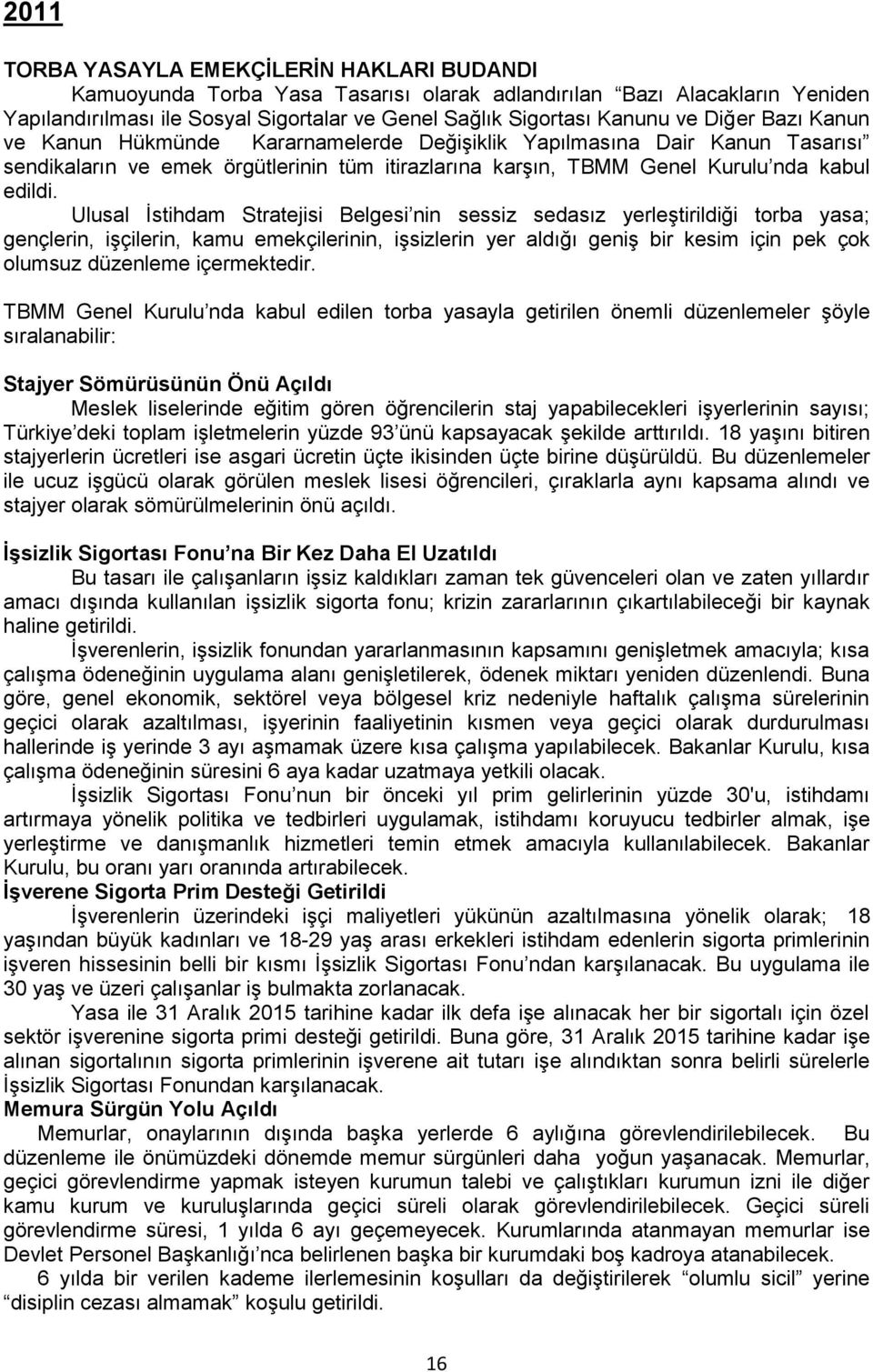 Ulusal İstihdam Stratejisi Belgesi nin sessiz sedasız yerleştirildiği torba yasa; gençlerin, işçilerin, kamu emekçilerinin, işsizlerin yer aldığı geniş bir kesim için pek çok olumsuz düzenleme