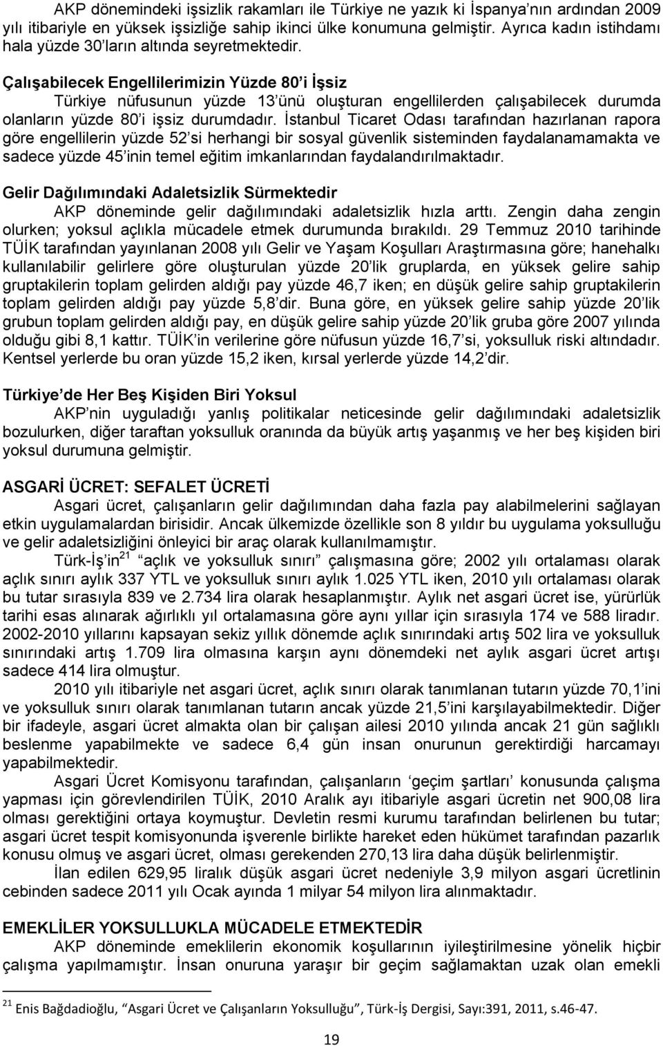 Çalışabilecek Engellilerimizin Yüzde 80 i İşsiz Türkiye nüfusunun yüzde 13 ünü oluşturan engellilerden çalışabilecek durumda olanların yüzde 80 i işsiz durumdadır.