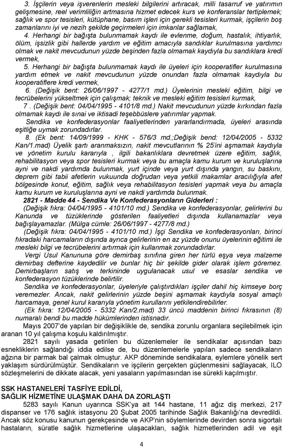 Herhangi bir bağışta bulunmamak kaydı ile evlenme, doğum, hastalık, ihtiyarlık, ölüm, işsizlik gibi hallerde yardım ve eğitim amacıyla sandıklar kurulmasına yardımcı olmak ve nakit mevcudunun yüzde