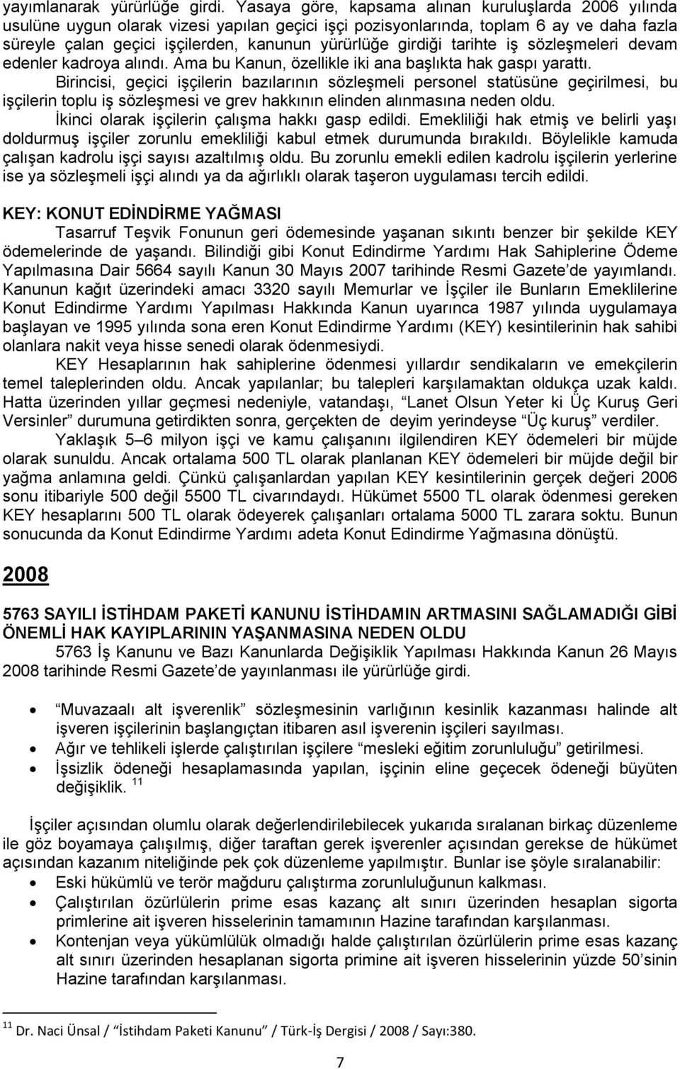 girdiği tarihte iş sözleşmeleri devam edenler kadroya alındı. Ama bu Kanun, özellikle iki ana başlıkta hak gaspı yarattı.