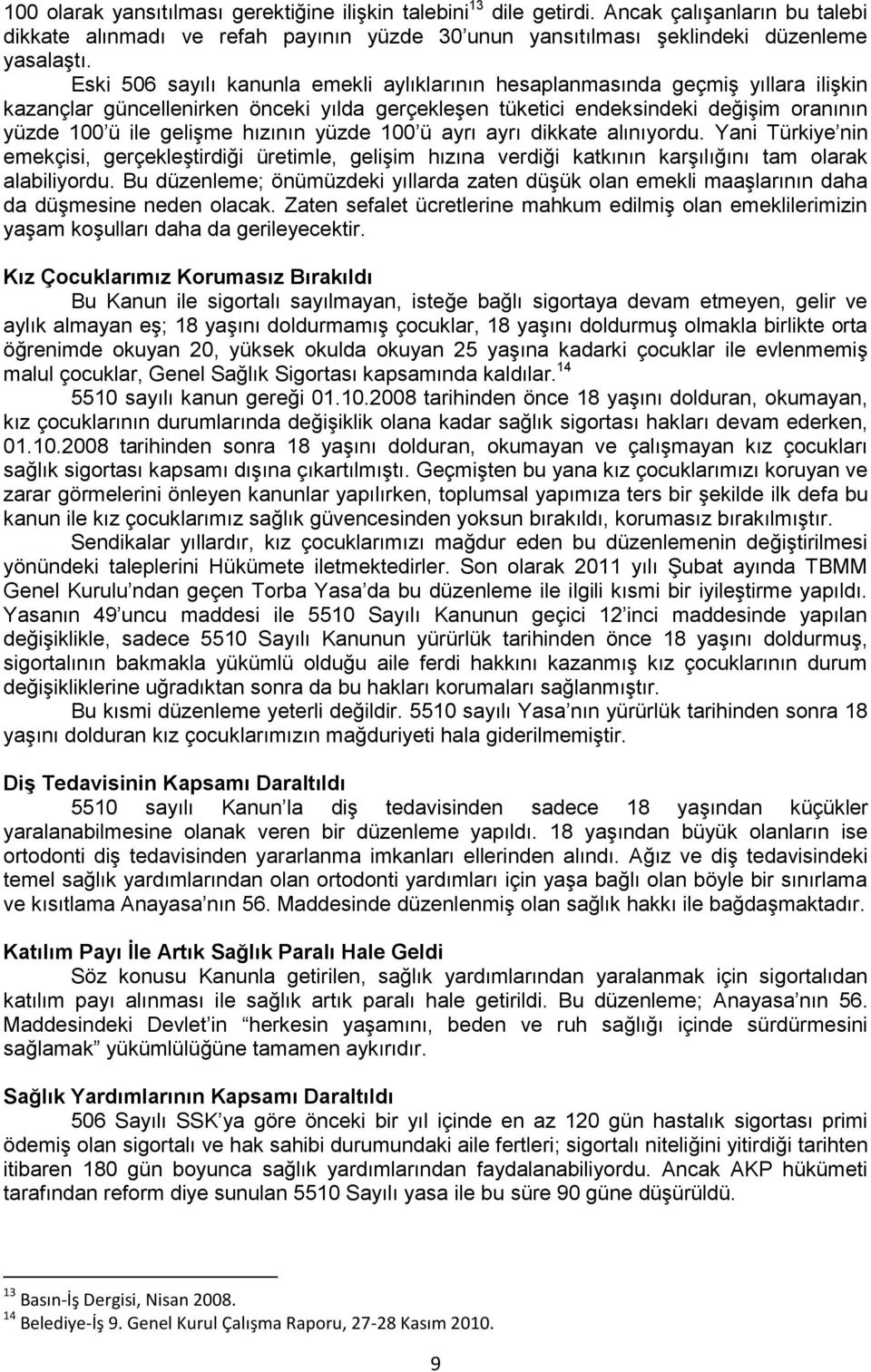 hızının yüzde 100 ü ayrı ayrı dikkate alınıyordu. Yani Türkiye nin emekçisi, gerçekleştirdiği üretimle, gelişim hızına verdiği katkının karşılığını tam olarak alabiliyordu.