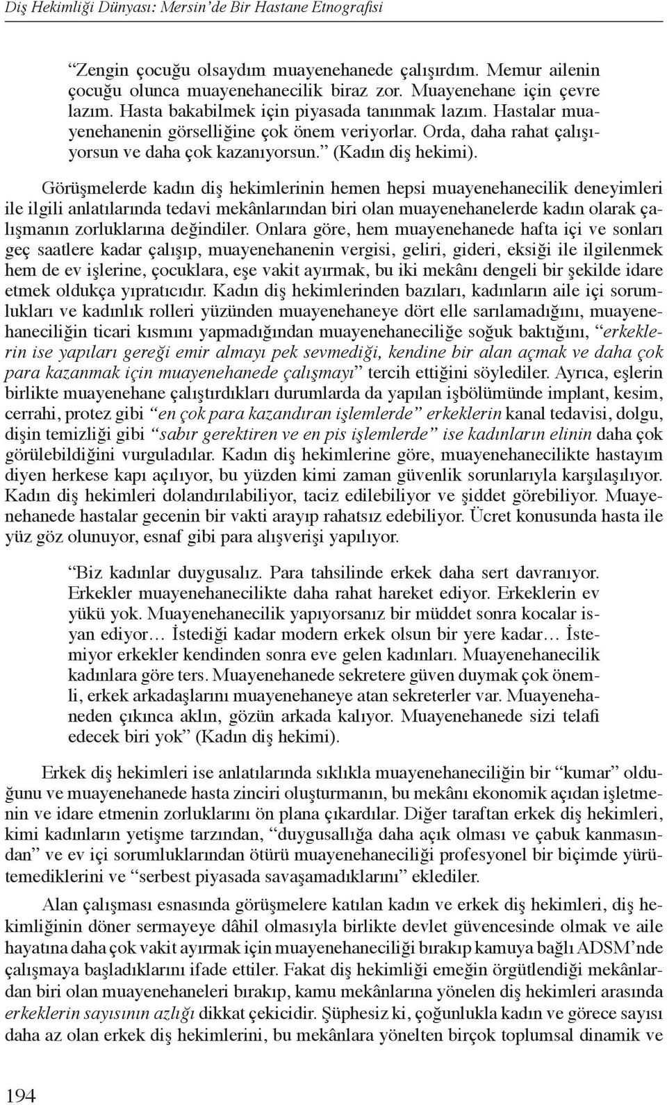 Görüşmelerde kadın diş hekimlerinin hemen hepsi muayenehanecilik deneyimleri ile ilgili anlatılarında tedavi mekânlarından biri olan muayenehanelerde kadın olarak çalışmanın zorluklarına değindiler.