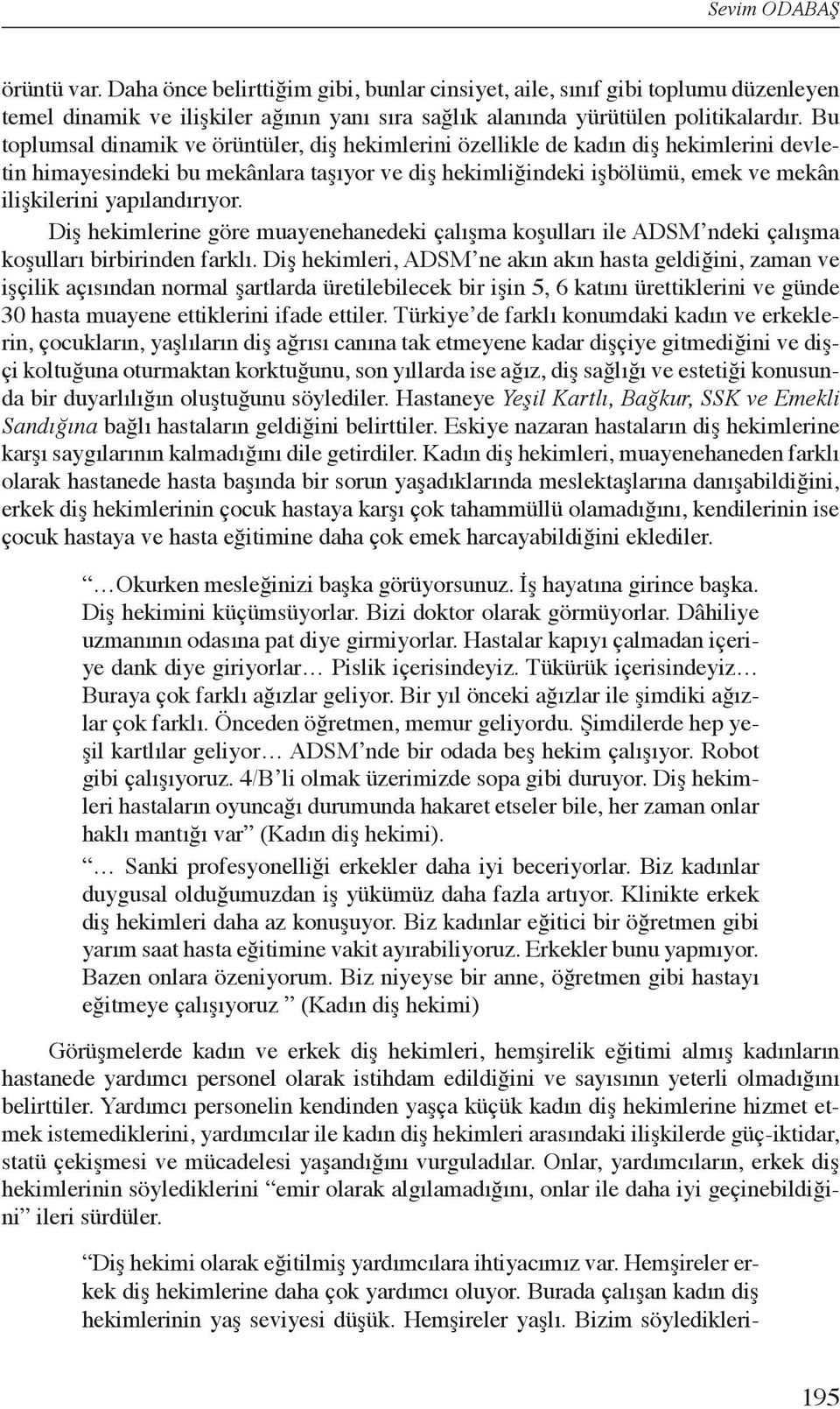 yapılandırıyor. Diş hekimlerine göre muayenehanedeki çalışma koşulları ile ADSM ndeki çalışma koşulları birbirinden farklı.