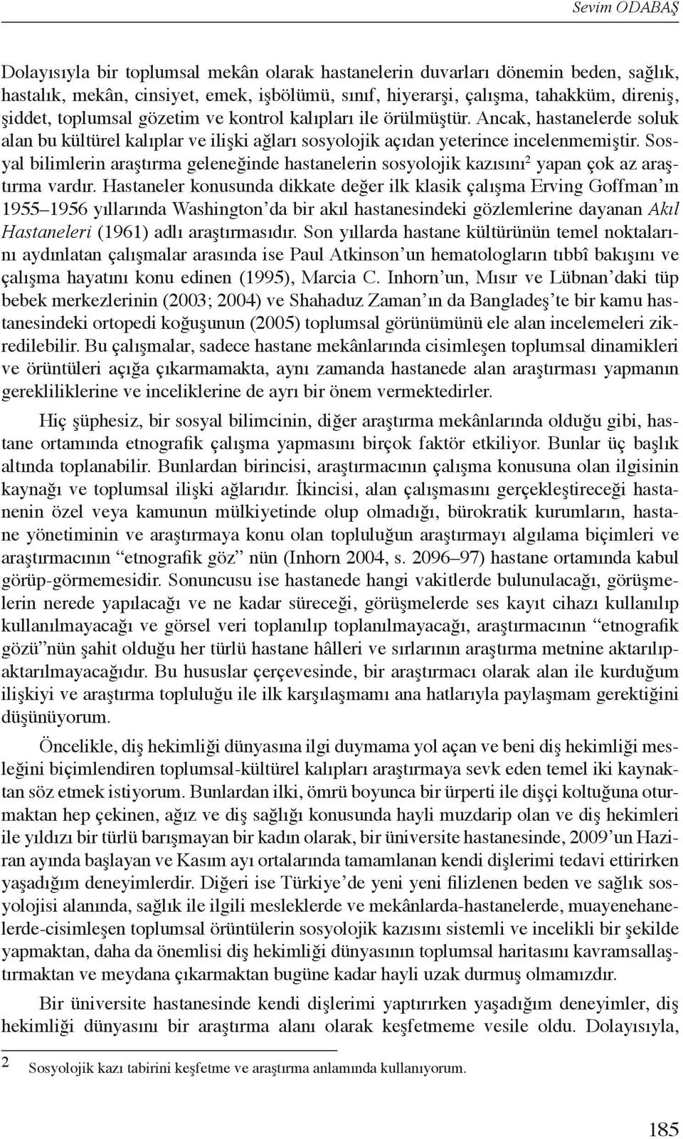 Sosyal bilimlerin araştırma geleneğinde hastanelerin sosyolojik kazısını 2 yapan çok az araştırma vardır.