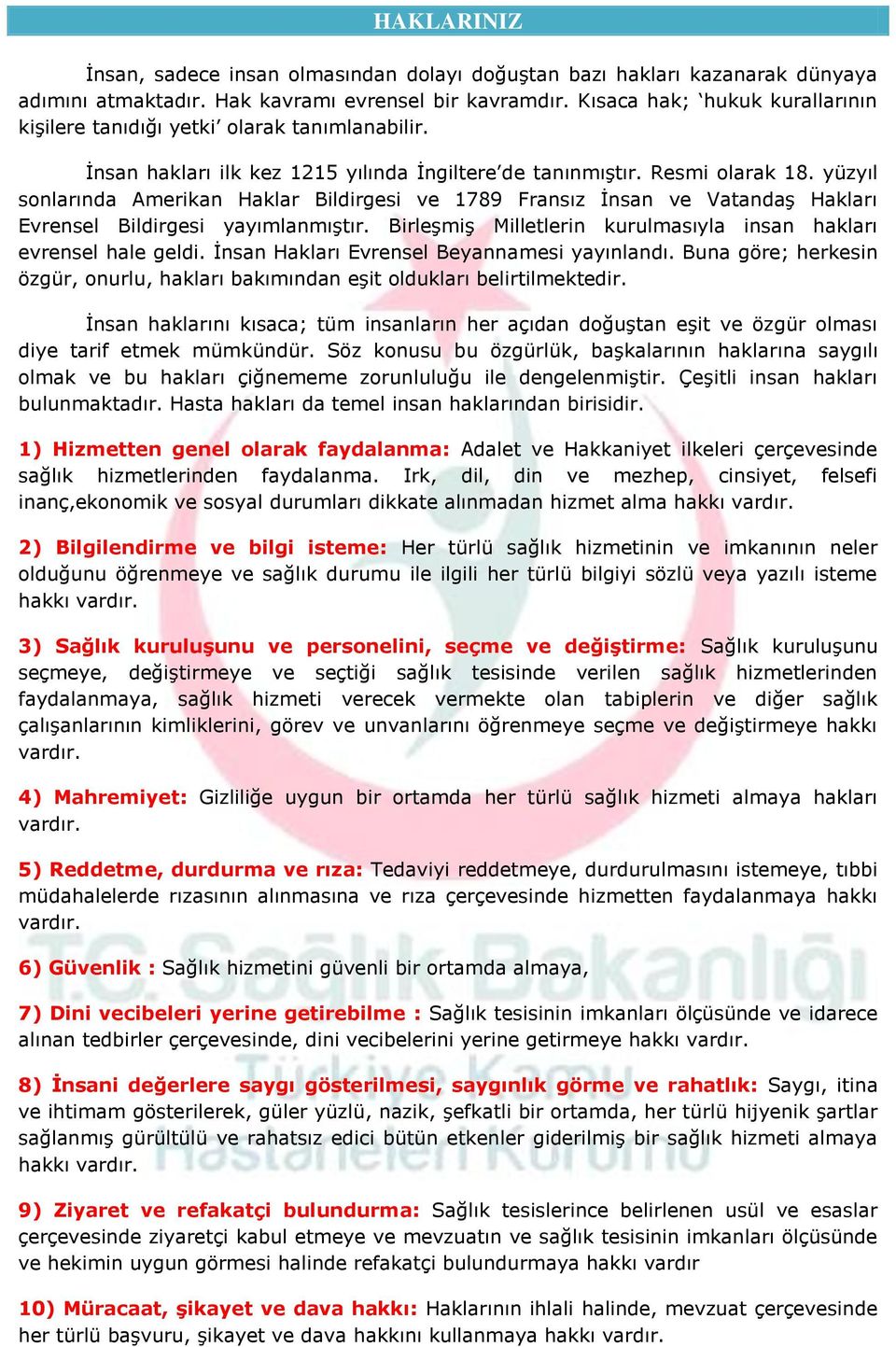 yüzyıl sonlarında Amerikan Haklar Bildirgesi ve 1789 Fransız İnsan ve Vatandaş Hakları Evrensel Bildirgesi yayımlanmıştır. Birleşmiş Milletlerin kurulmasıyla insan hakları evrensel hale geldi.