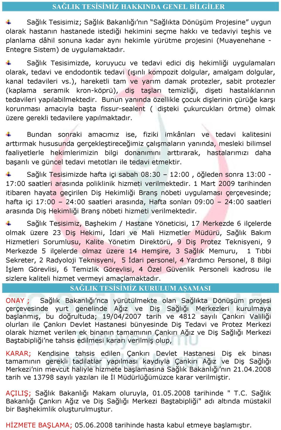 Sağlık Tesisimizde, koruyucu ve tedavi edici diş hekimliği uygulamaları olarak, tedavi ve endodontik tedavi (ışınlı kompozit dolgular, amalgam dolgular, kanal tedavileri vs.