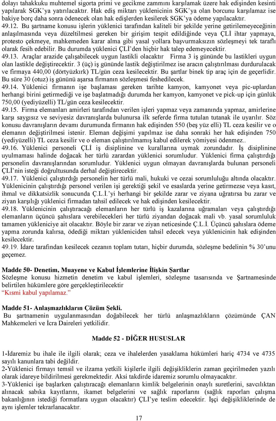 Bu şartname konusu işlerin yüklenici tarafından kaliteli bir şekilde yerine getirilemeyeceğinin anlaşılmasında veya düzeltilmesi gereken bir girişim tespit edildiğinde veya ÇLİ ihtar yapmaya,