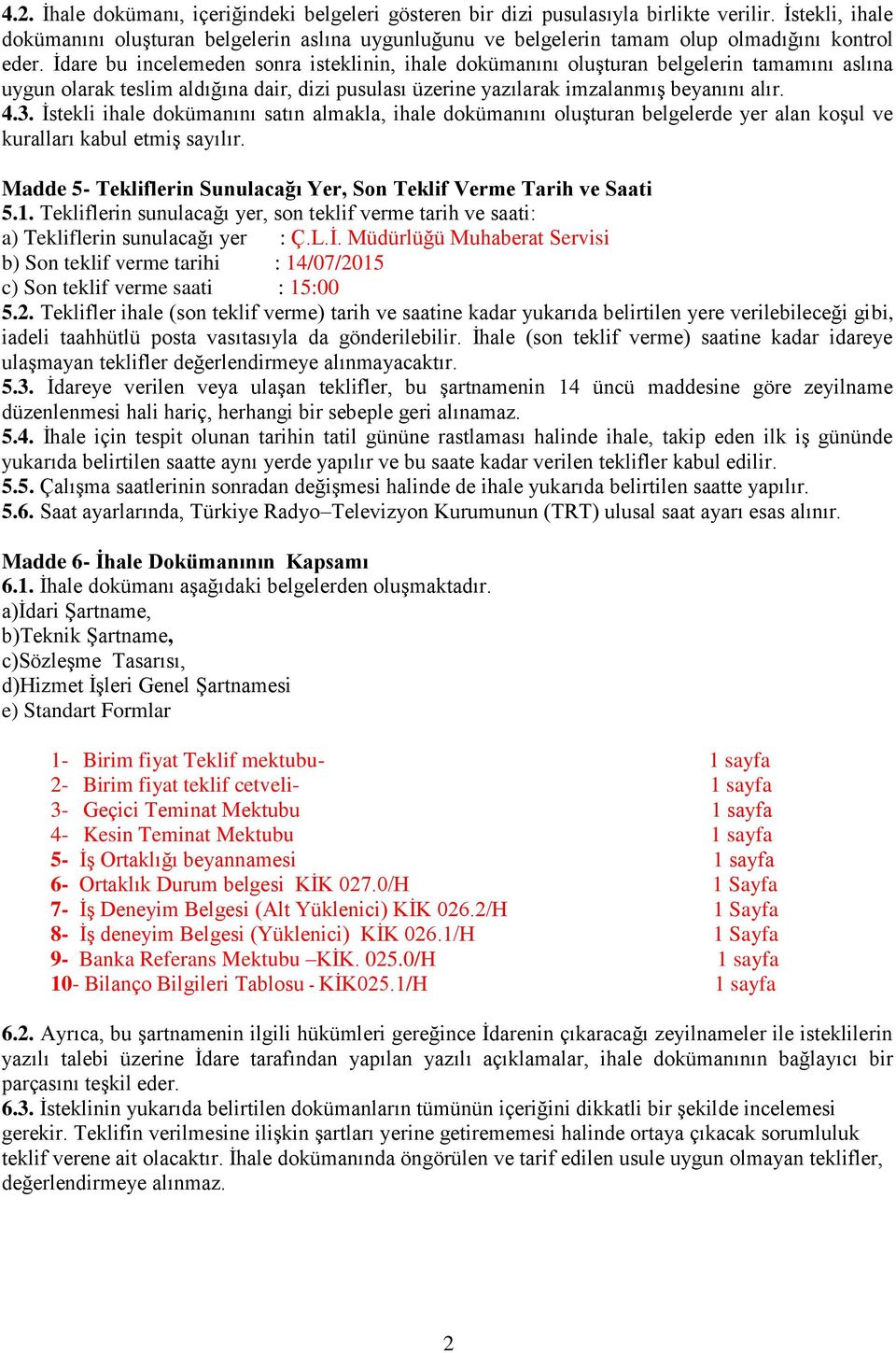 İdare bu incelemeden sonra isteklinin, ihale dokümanını oluşturan belgelerin tamamını aslına uygun olarak teslim aldığına dair, dizi pusulası üzerine yazılarak imzalanmış beyanını alır. 4.3.