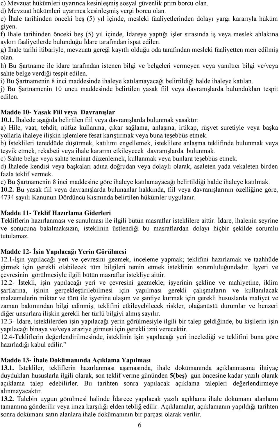 f) İhale tarihinden önceki beş (5) yıl içinde, İdareye yaptığı işler sırasında iş veya meslek ahlakına aykırı faaliyetlerde bulunduğu İdare tarafından ispat edilen.