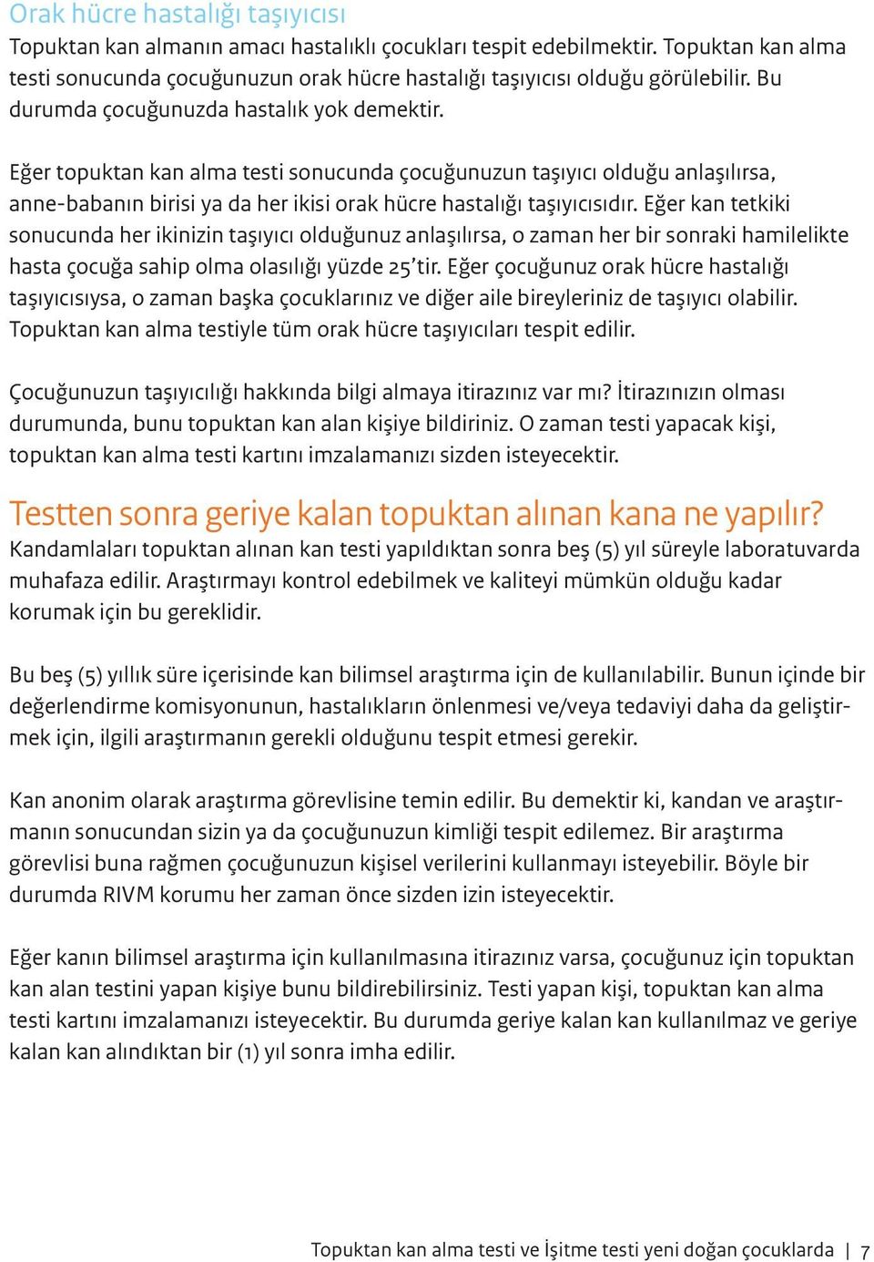 Eğer kan tetkiki sonucunda her ikinizin taşıyıcı olduğunuz anlaşılırsa, o zaman her bir sonraki hamilelikte hasta çocuğa sahip olma olasılığı yüzde 25 tir.