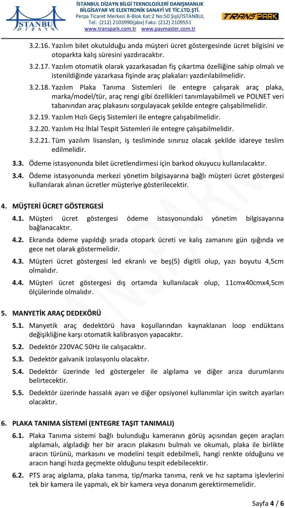 Yazılım Plaka Tanıma Sistemleri ile entegre çalışarak araç plaka, marka/model/tür, araç rengi gibi özellikleri tanımlayabilmeli ve POLNET veri tabanından araç plakasını sorgulayacak şekilde entegre