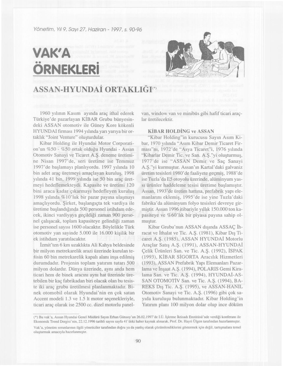 yilinda yari yariya bir ortaklik "Joint Venture" olusturdular. Kibar Holding ile Hyundai Motor Corporation'un 50-50 ortak oldugu Hyundai - Assan Otomotiv Sanayi ve Ticaret AS.