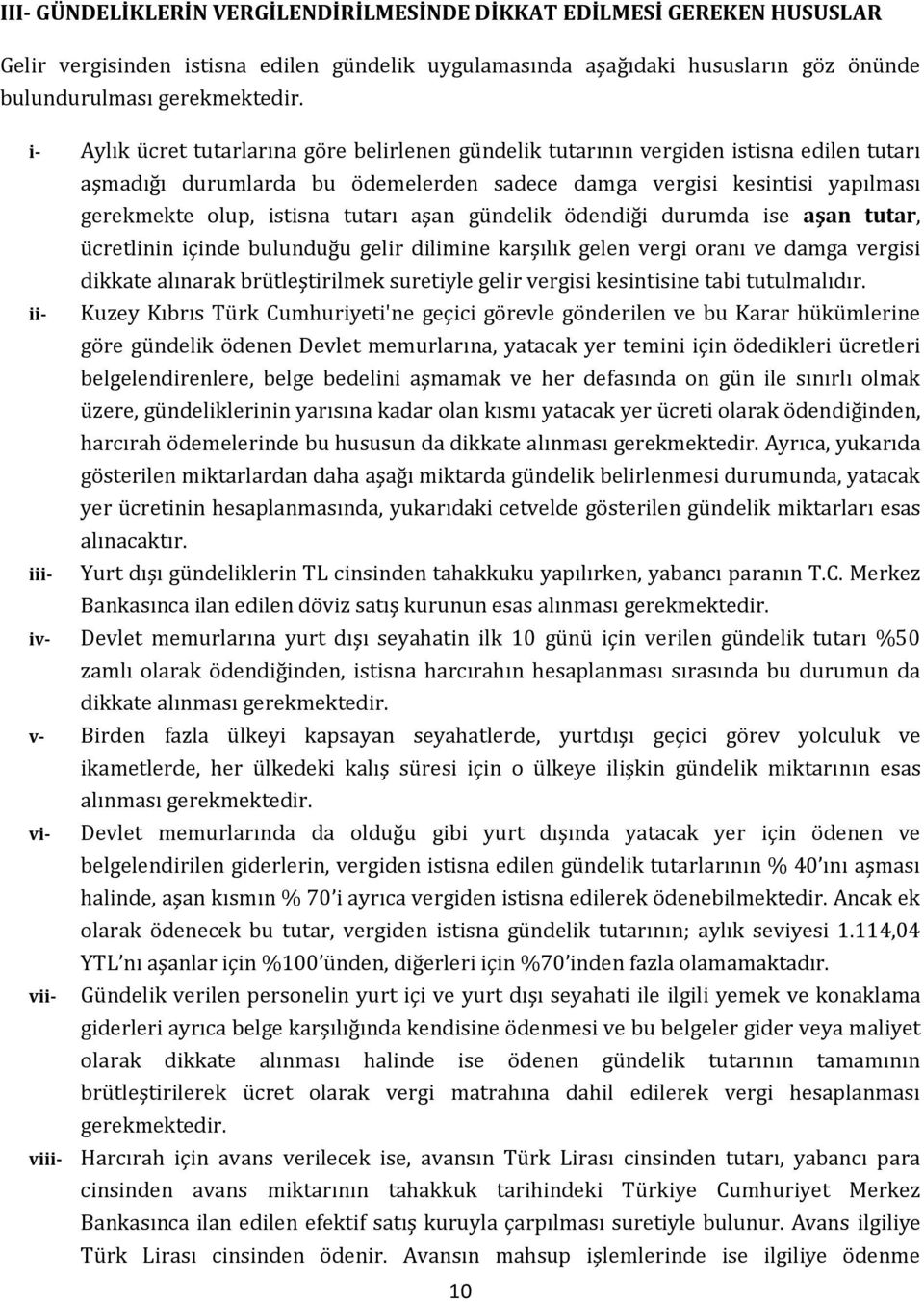 tutarı aşan gündelik ödendiği durumda ise aşan tutar, ücretlinin içinde bulunduğu gelir dilimine karşılık gelen vergi oranı ve damga vergisi dikkate alınarak brütleştirilmek suretiyle gelir vergisi