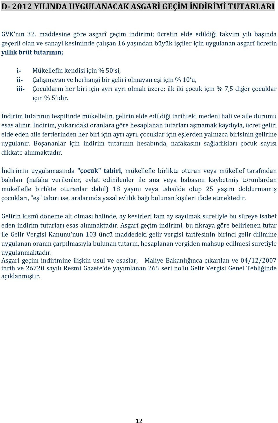 i- Mükellefin kendisi için % 50 si, ii- Çalışmayan ve herhangi bir geliri olmayan eşi için % 10 u, iii- Çocukların her biri için ayrı ayrı olmak üzere; ilk iki çocuk için % 7,5 diğer çocuklar için %