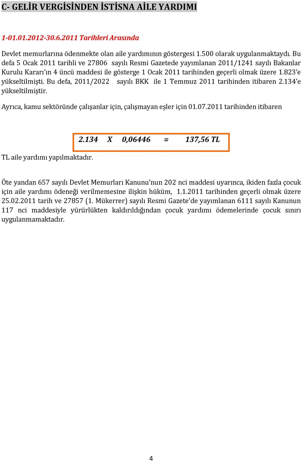 823 e yükseltilmişti. Bu defa, 2011/2022 sayılı BKK ile 1 Temmuz 2011 tarihinden itibaren 2.134 e yükseltilmiştir. Ayrıca, kamu sektöründe çalışanlar için, çalışmayan eşler için 01.07.