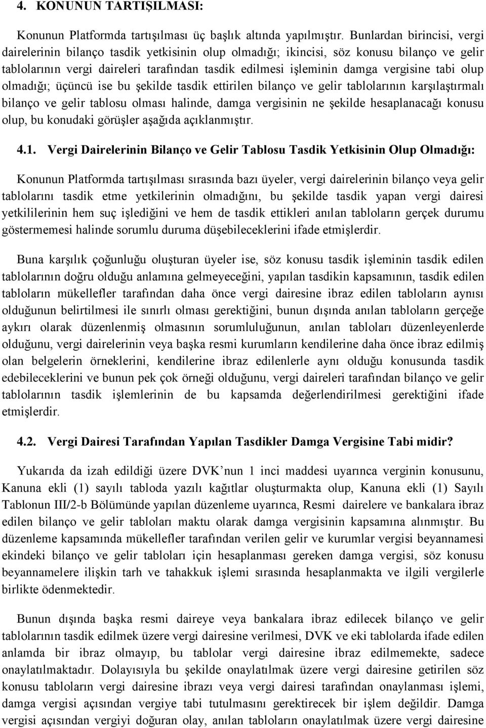 vergisine tabi olup olmadığı; üçüncü ise bu şekilde tasdik ettirilen bilanço ve gelir tablolarının karşılaştırmalı bilanço ve gelir tablosu olması halinde, damga vergisinin ne şekilde hesaplanacağı