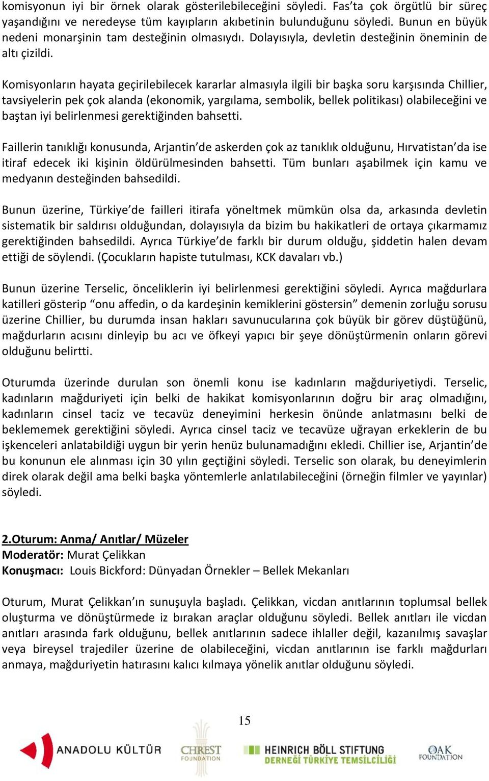 Komisyonların hayata geçirilebilecek kararlar almasıyla ilgili bir başka soru karşısında Chillier, tavsiyelerin pek çok alanda (ekonomik, yargılama, sembolik, bellek politikası) olabileceğini ve