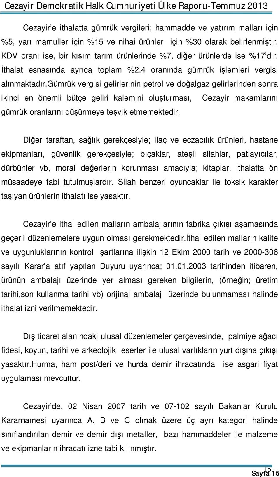 gümrük vergisi gelirlerinin petrol ve doğalgaz gelirlerinden sonra ikinci en önemli bütçe geliri kalemini oluşturması, Cezayir makamlarını gümrük oranlarını düşürmeye teşvik etmemektedir.