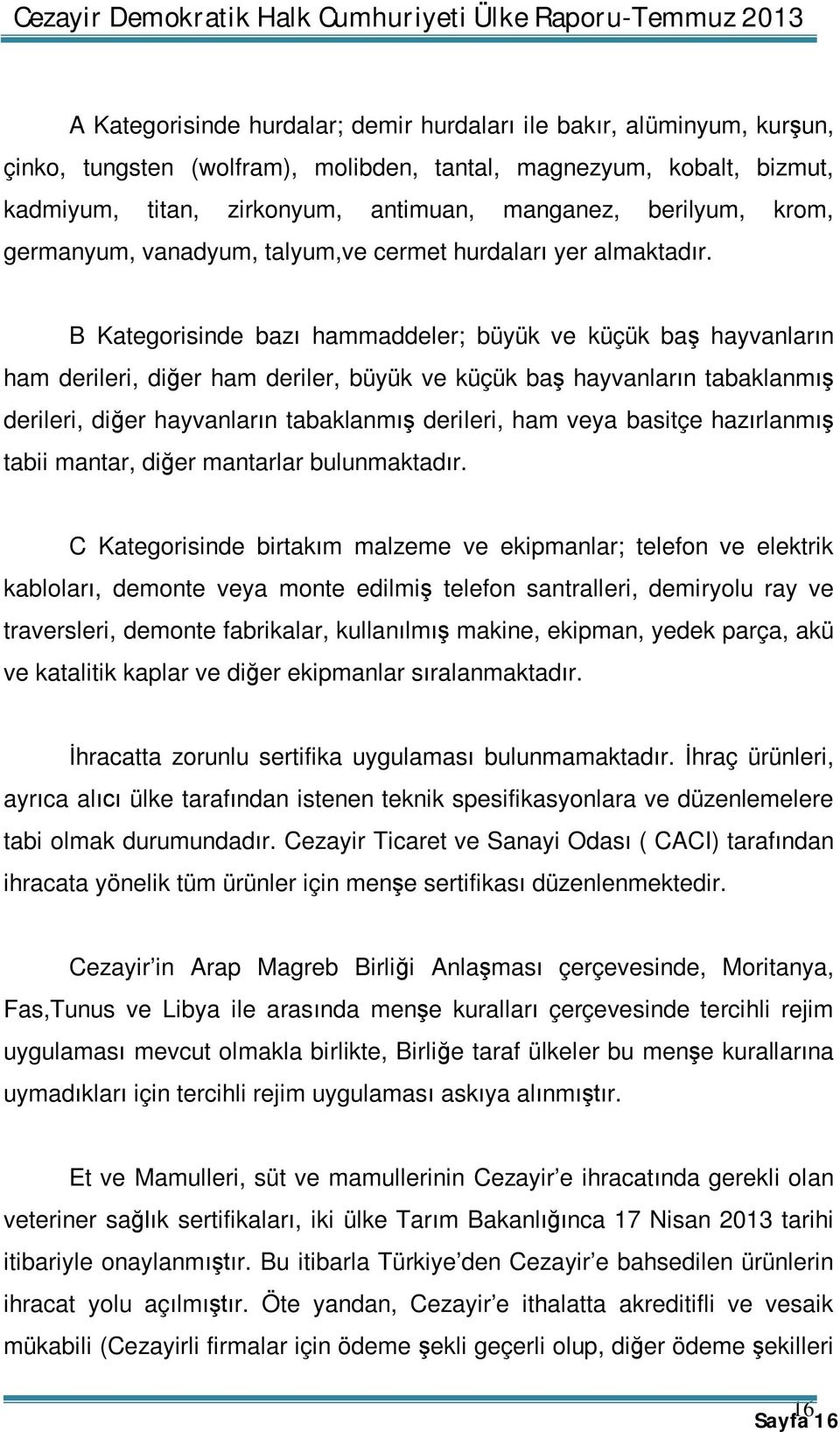 B Kategorisinde bazı hammaddeler; büyük ve küçük baş hayvanların ham derileri, diğer ham deriler, büyük ve küçük baş hayvanların tabaklanmış derileri, diğer hayvanların tabaklanmış derileri, ham veya